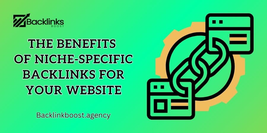 The Benefits of Niche-Specific Backlinks for Your Website